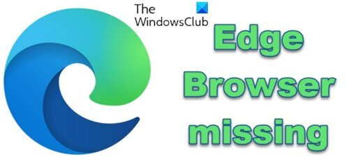 Edge Browser missing and Icon has disappeared in Windows 11/10