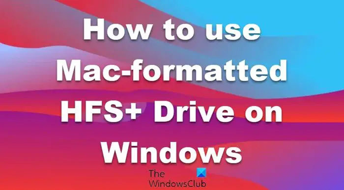 Comment Utiliser Le Lecteur Hfs + Au Format Mac Sous Windows