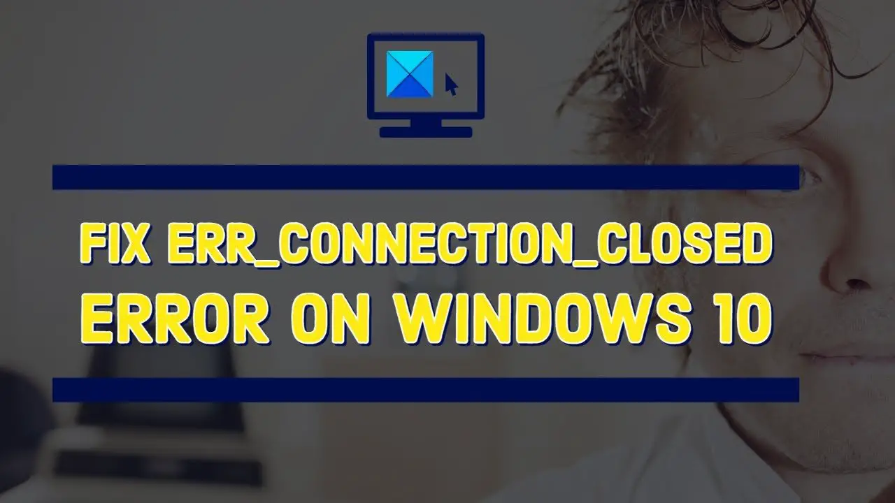 Fix Err Connection Closed error on Windows 11 10