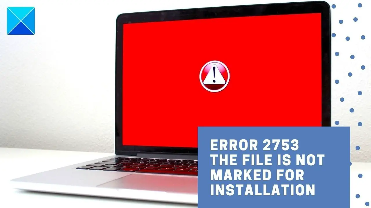 Error 2753, The file is not marked for installation