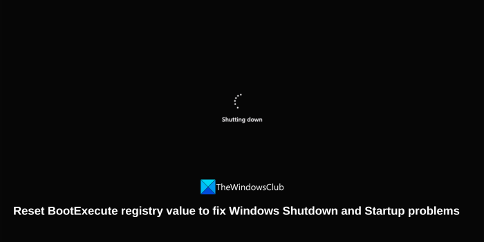 Reset BootExecute registry value to fix Windows Shutdown Startup problems