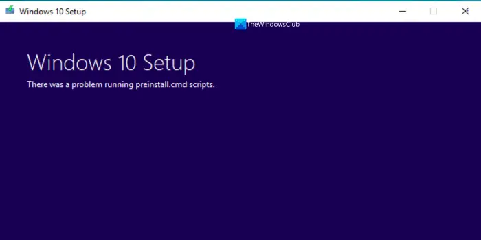 There was a problem running preinstall.cmd scripts error for Windows Setup