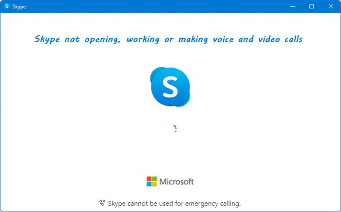 Skype not opening, working or making voice and video calls