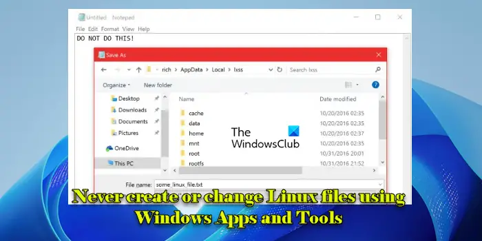 Never create or change Linux files using Windows Apps and Tools