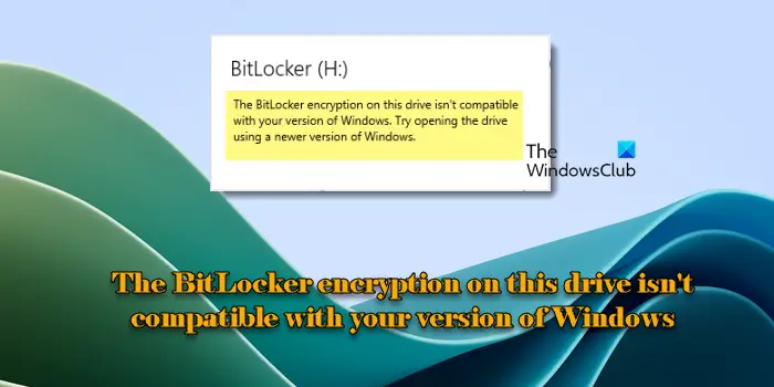 The BitLocker encryption on this drive isn't compatible with your version of Windows