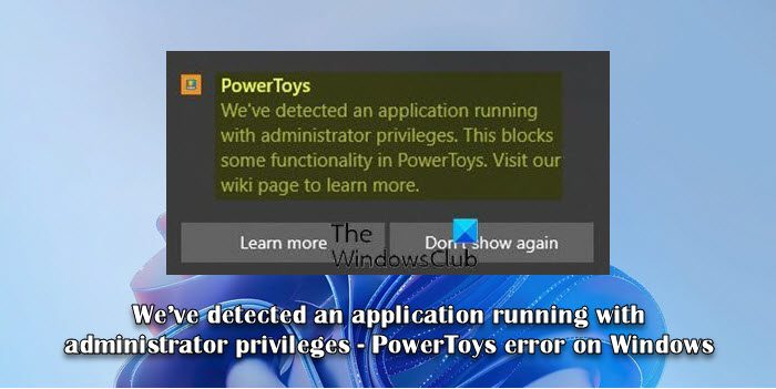 We’ve detected an application running with administrator privileges - PowerToys