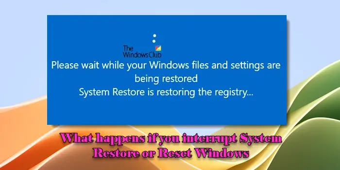 What happens if you interrupt System Restore or Reset Windows