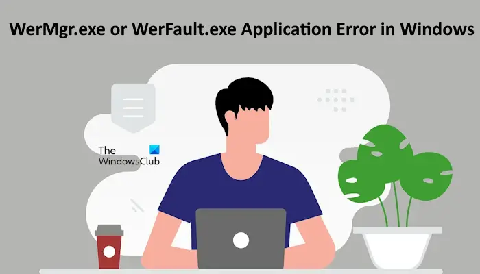 WerMgr.exe or WerFault.exe Application Error