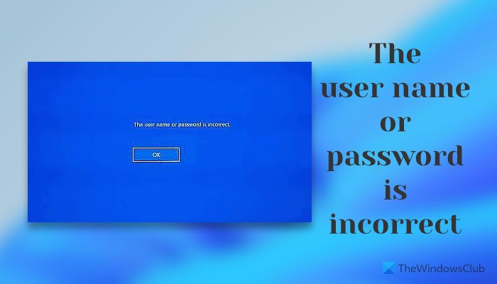 The user name or password is incorrect error on Windows 11/10 startup
