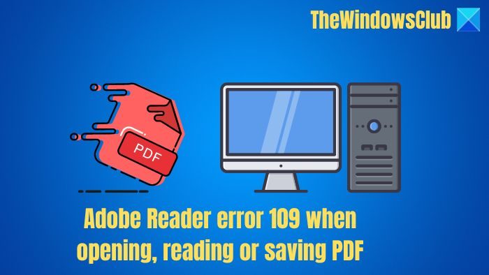 Adobe Reader error 109 when opening reading or saving PDF