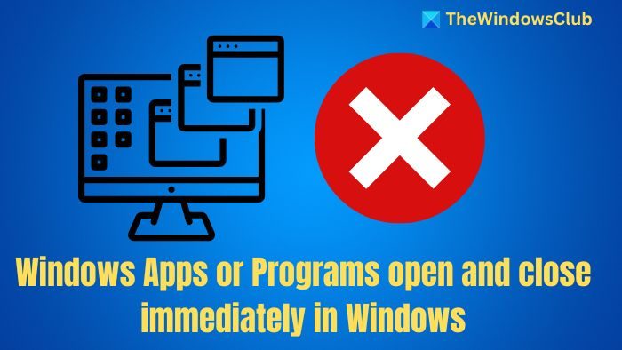 Windows Apps or Programs open and close immediately in Windows