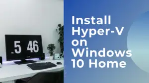 Install and enable Hyper-V on Windows 11/10 Home