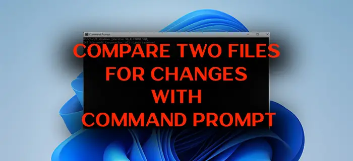 How to compare two Files for changes using Command Prompt on Windows 11/10