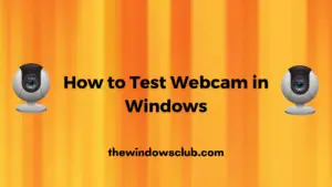 How to Test Webcam in Windows 11/10? Is it Working?