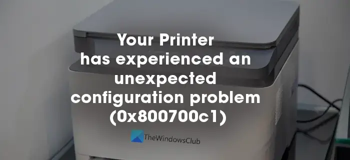 Printer has experienced an unexpected configuration problem 0x800700c1