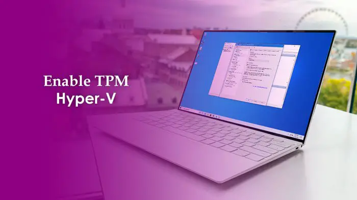 Comment Activer Tpm Dans Hyper-V Pour Installer Windows 11