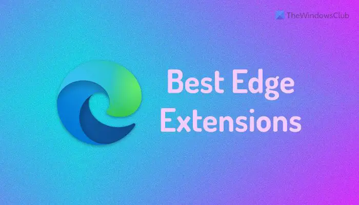 Les 10 Meilleures Extensions De Navigateur Microsoft Edge Que Vous Souhaitez Télécharger