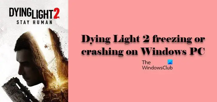 Dying Light 2 freezing or crashing