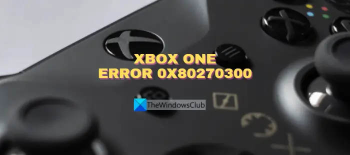 Xbox One-Fehler 0X80270300