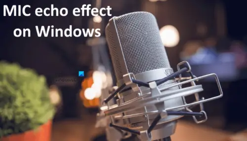 Stop MIC echo effect on Windows 11/10