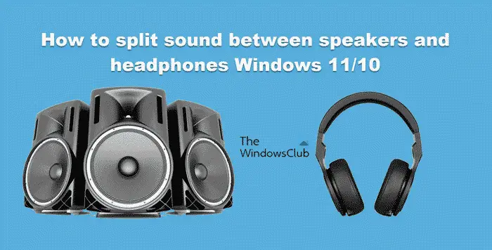 How to split sound between speakers and headphones Windows 11/10