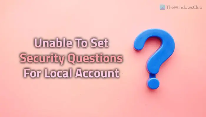 Unable to set Security question for Local Account in Windows 11/10