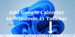 How to add Google Calendar to Windows 11 Taskbar