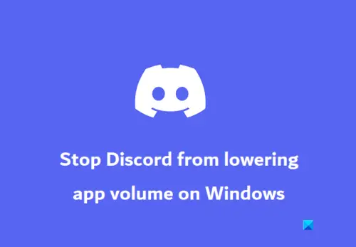 How to stop Discord from lowering app volume on Windows PC