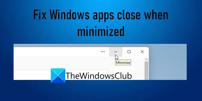 Приложения Windows закрываются при сворачивании в Windows 11/10