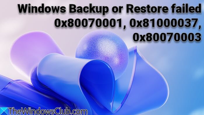 Windows Backup or Restore failed 0x80070001, 0x81000037, 0x80070003