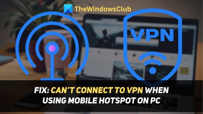 Can't Connect to VPN when Using Mobile Hotspot on PC