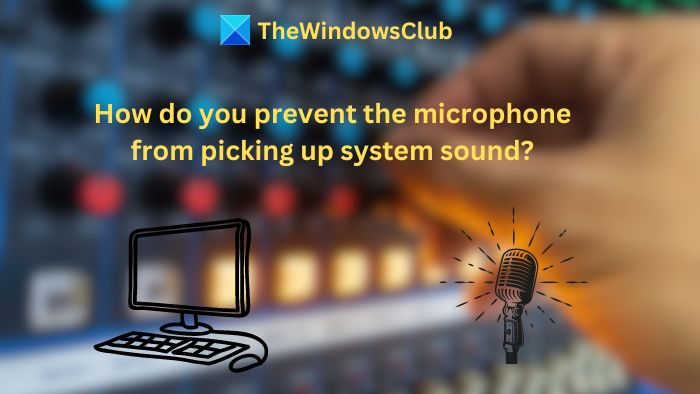 prevent the microphone from picking up system sound