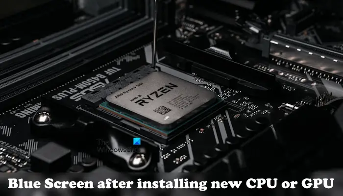 Blue Screen installing new CPU GPU