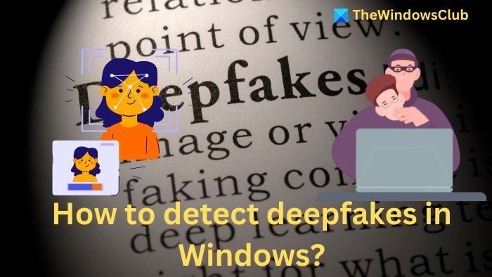 How to detect deepfakes in Windows