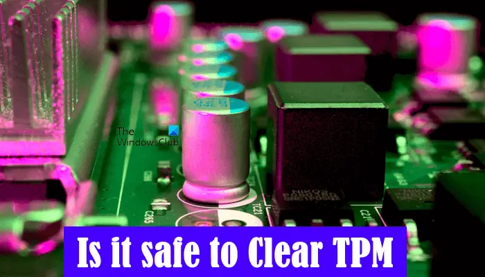 Is it safe to Clear TPM