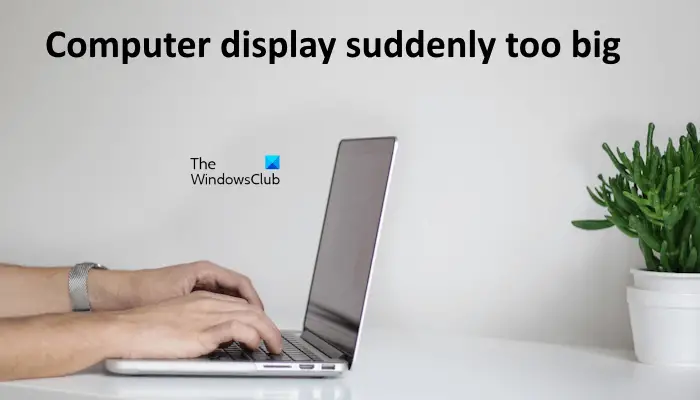 Computer display suddenly too big