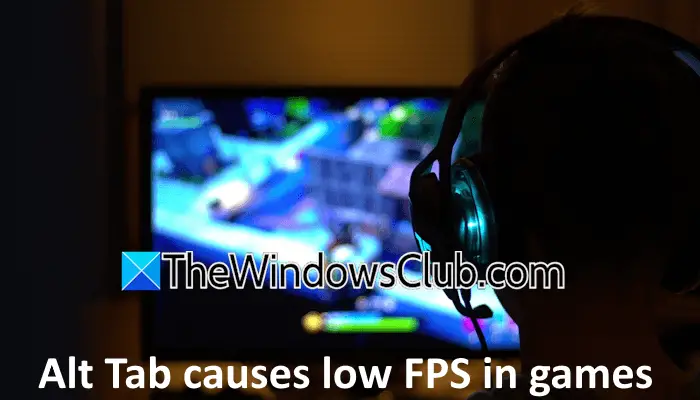 Alt Tab causes low FPS games