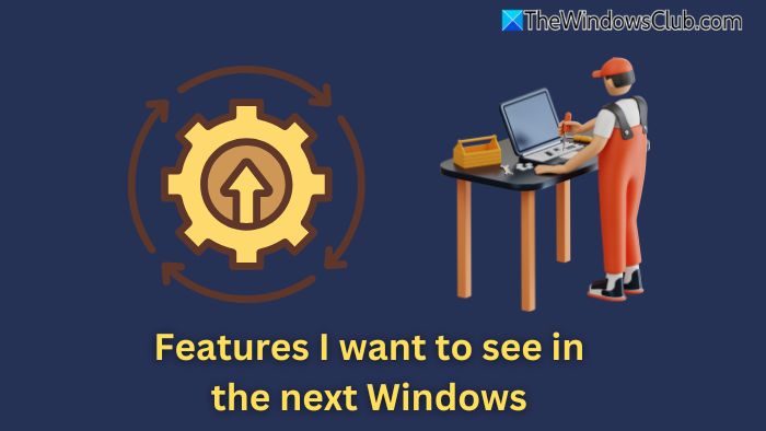 Features I want to see in the next Windows