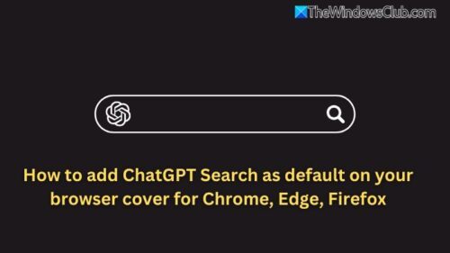 add-ChatGPT-Search-as-default-search-browsers-500x281.jpg