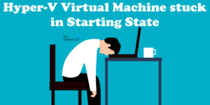 Fix Hyper-V Virtual Machine Stuck In Stopping State